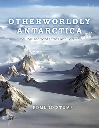 otherworldly antarctica ice rock and wind at the polar extreme 1st edition edmund stump 0226829901,