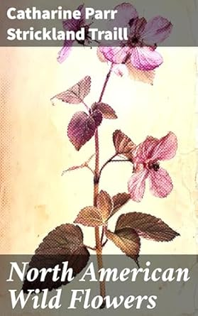 north american wild flowers 1st edition catharine parr strickland traill ,agnes fitzgibbon 102349020x,