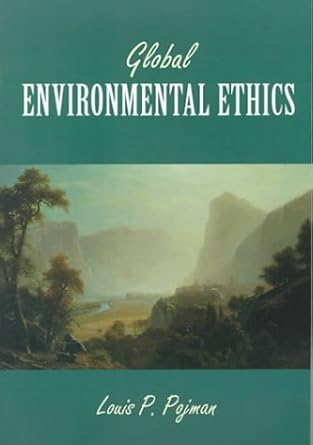 global environmental ethics 1st edition louis pojman 1559349913, 978-1559349918