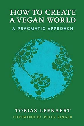 how to create a vegan world a pragmatic approach 1st edition tobias leenaert 1590565703, 978-1590565704