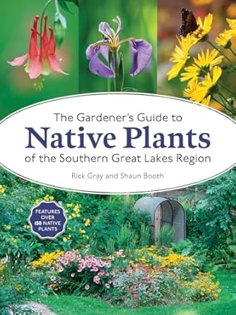 the gardeners guide to native plants of the southern great lakes region 1st edition rick gray ,shaun booth