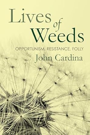 lives of weeds opportunism resistance folly 1st edition john cardina 1501758985, 978-1501758980