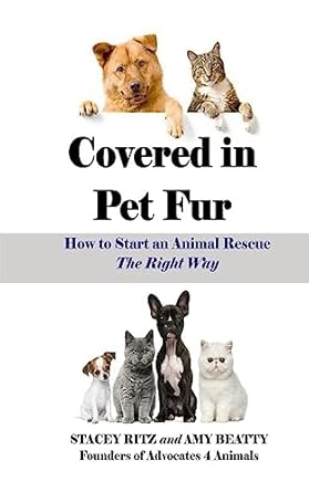 covered in pet fur how to start an animal rescue 1st edition stacey ritz ,amy e beatty 1507557272,