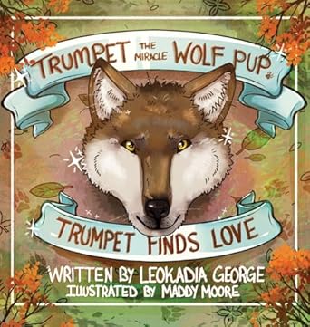 trumpet the miracle wolf pup trumpet finds love 1st edition leokadia george ,maddy moore 1954819900,