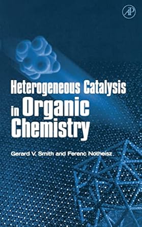 heterogeneous catalysis in organic chemistry 1st edition gerard v smith ,ferenc notheisz 0126516456,