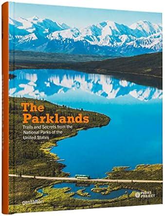 the parklands trails and secrets from the national parks of the united states 1st edition gestalten ,project