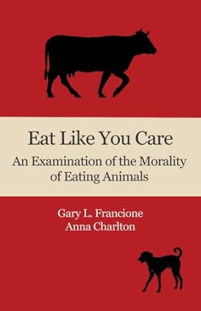 eat like you care an examination of the morality of eating animals 1st edition gary l francione ,anna