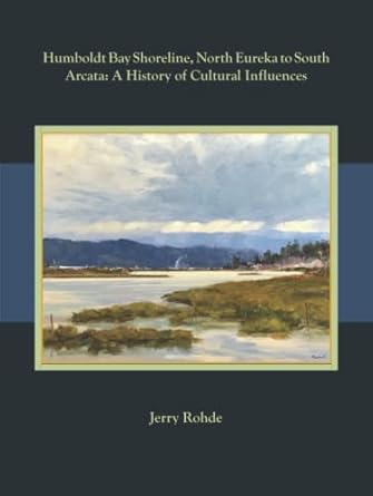 humboldt bay shoreline north eureka to south arcata a history of cultural influences 1st edition jerry rohde