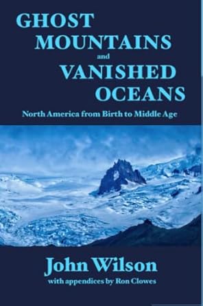 ghost mountains and vanished oceans north america from birth to middle age 1st edition john wilson ,ron