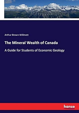 the mineral wealth of canada a guide for students of economic geology 1st edition arthur brown willmott