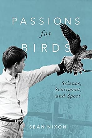 passions for birds science sentiment and sport 1st edition sean nixon 0228010454, 978-0228010456