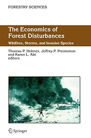 the economics of forest disturbances wildfires storms and invasive species 1st edition thomas p holmes