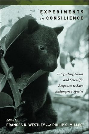 experiments in consilience integrating social and scientific responses to save endangered species 1st edition
