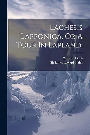 lachesis lapponica or a tour in lapland 1st edition carl von linne ,sir james edward smith 1021527149,