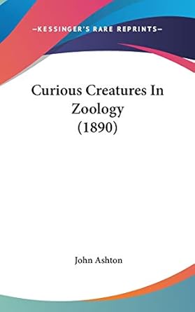 curious creatures in zoology 1st edition university lecturer in new testament studies john ashton 1436532612,