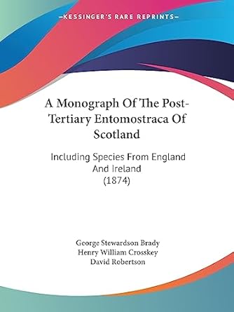 a monograph of the post tertiary entomostraca of scotland including species from england and ireland 1st