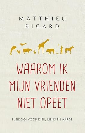 waarom ik mijn vrienden niet opeet pleidooi voor dier mens en aarde 1st edition matthieu ricard 9025904637,