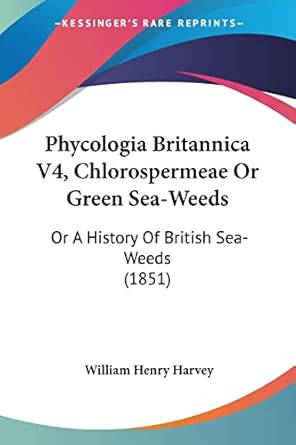 phycologia britannica v4 chlorospermeae or green sea weeds or a history of british sea weeds 1st edition