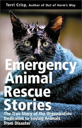 emergency animal rescue stories true stories about people dedicated to saving animals from disasters 1st