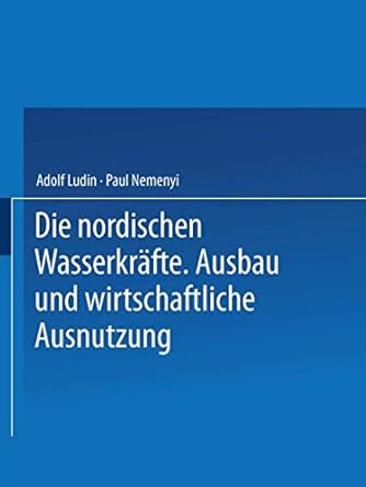 die nordischen wasserkrafte ausbau und wirtschaftliche ausnutzung 1st edition adolf ludin ,paul nemenyi