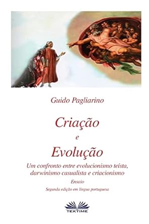 criacao e evolucao um confronto entre evolucionismo teista darwinismo casualista e criacionismo ensaio 1st