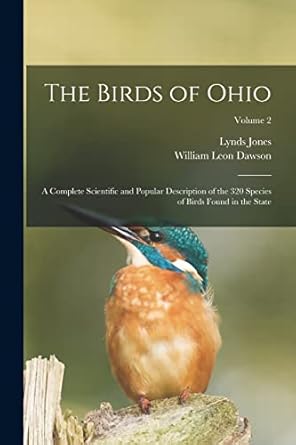 the birds of ohio a complete scientific and popular description of the 320 species of birds found in the