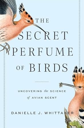 the secret perfume of birds uncovering the science of avian scent 1st edition danielle j whittaker