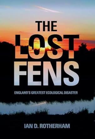 the lost fens englands greatest ecological disaster 1st edition ian d rotherham 0752486993, 978-0752486994