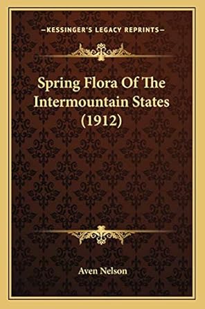 spring flora of the intermountain states 1st edition aven nelson 1166975479, 978-1166975470