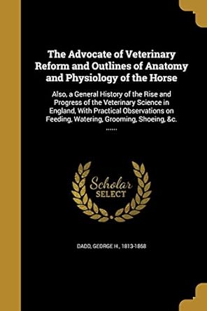 the advocate of veterinary reform and outlines of anatomy and physiology of the horse 1st edition george h