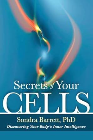 secrets of your cells discovering your bodys inner intelligence 1st edition sondra barrett 1604076267,