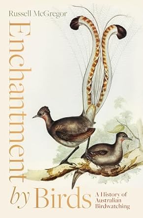 enchantment by birds a history of australian birdwatching in 22 species 1st edition russell mcgregor