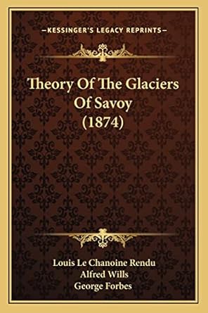 theory of the glaciers of savoy 1st edition louis le chanoine rendu ,george forbes ,alfred wills sir