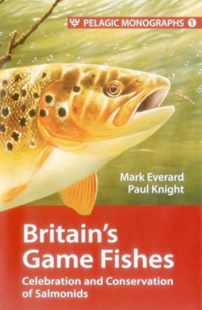 britains game fishes celebration and conservation of salmonids 1st edition mark everard ,paul knight