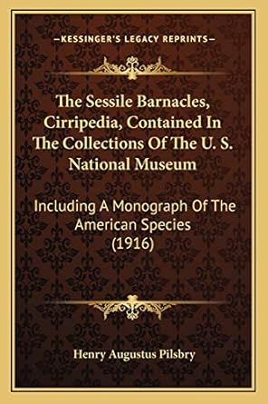 the sessile barnacles cirripedia contained in the collections of the u s national museum including a
