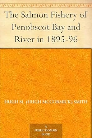 the salmon fishery of penobscot bay and river in 1895 96 1st edition hugh m smith 1023139146, 978-1023139144