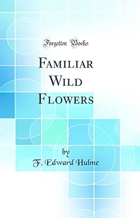 familiar wild flowers 1st edition f edward hulme 0267806698, 978-0267806690