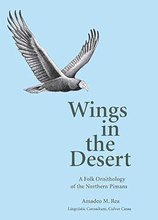 wings in the desert a folk ornithology of the northern pimans 1st edition amadeo m rea 0816524599,