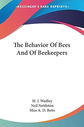 the behavior of bees and of beekeepers 1st edition h j wadley ,neil nettleton ,miss a d betts 1432584626,