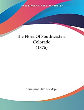 the flora of southwestern colorado 1st edition townshend stith brandegee 054890541x, 978-0548905418
