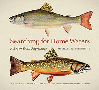 searching for home waters a brook trout pilgrimage 1st edition michael k steinberg ,karen talbot ,frederick