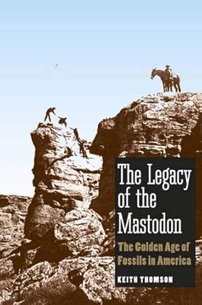 the legacy of the mastodon the golden age of fossils in america 1st edition keith stewart thomson 0300117043,