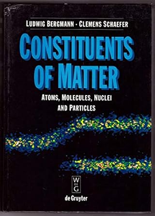 constituents of matter atoms molecules nuclei and particles 1st edition ludwig bergmann ,clemens schaefer