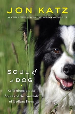 soul of a dog reflections on the spirits of the animals of bedlam farm 1st edition jon katz 1400066298,