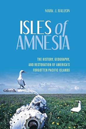isles of amnesia the history geography and restoration of americas forgotten pacific islands 1st edition mark