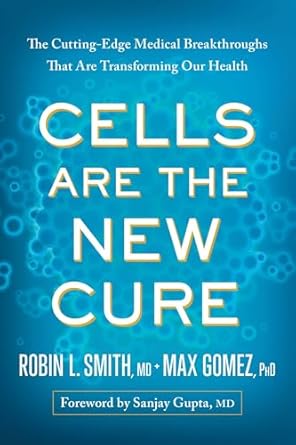 cells are the new cure the cutting edge medical breakthroughs that are transforming our health 1st edition