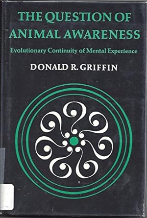 the question of animal awareness evolutionary continuity of mental experience 1st edition donald r griffin