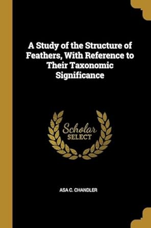 a study of the structure of feathers with reference to their taxonomic significance 1st edition asa c