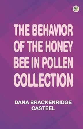 the behavior of the honey bee in pollen collection 1st edition dana brackenridge casteel 9368342725,