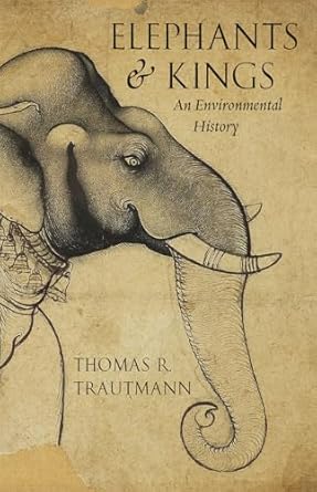 elephants and kings an environmental history 1st edition thomas r trautmann 022626436x, 978-0226264363